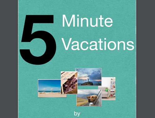 Five-Minute Vacations: 5 ways to refresh your care in 5 minutes!